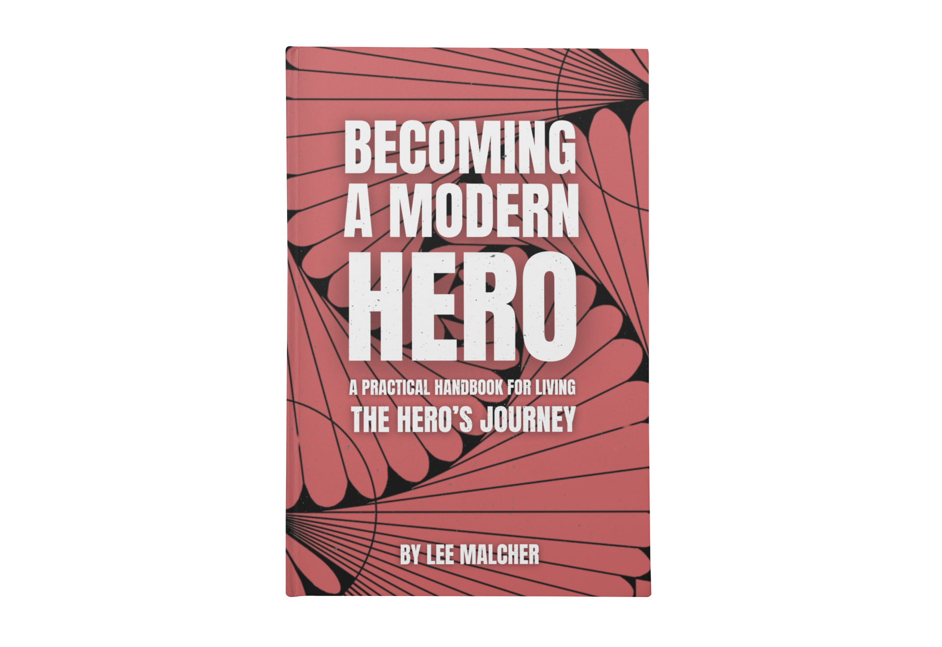 Becoming A Modern Hero - The Practical Handbook for Living the Hero's Journey