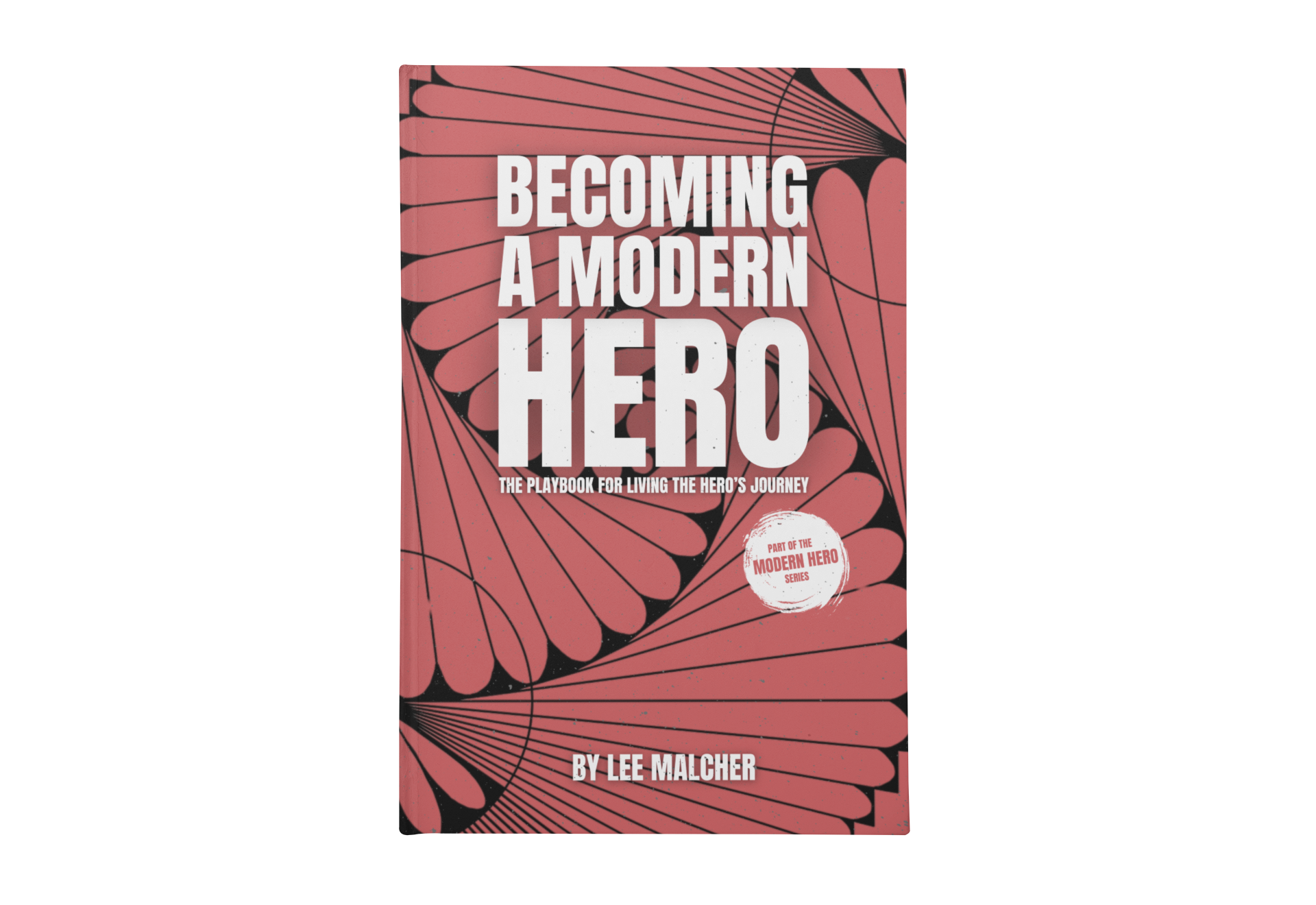 Becoming A Modern Hero - The Practical Handbook for Living the Hero's Journey